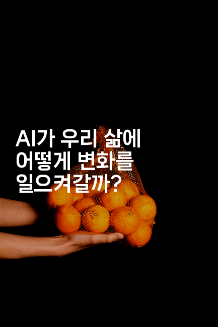 AI가 우리 삶에 어떻게 변화를 일으켜갈까?-지니지니