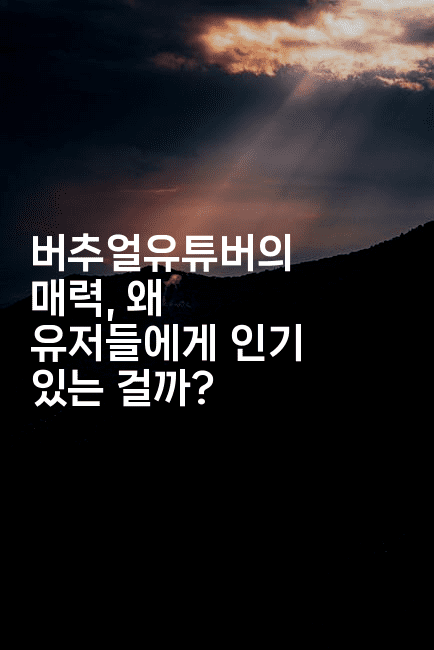 버추얼유튜버의 매력, 왜 유저들에게 인기 있는 걸까?-지니지니